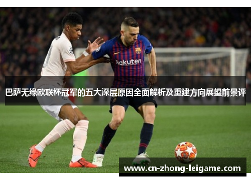 巴萨无缘欧联杯冠军的五大深层原因全面解析及重建方向展望前景评