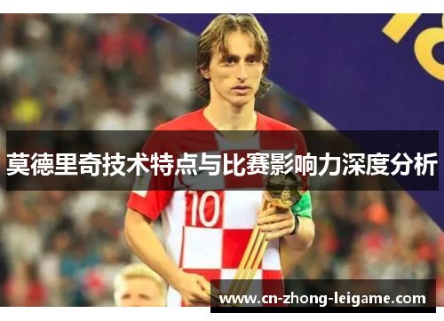 莫德里奇技术特点与比赛影响力深度分析