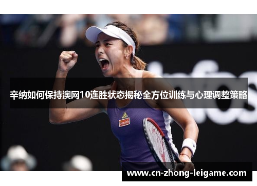 辛纳如何保持澳网10连胜状态揭秘全方位训练与心理调整策略 辛纳如何保持澳网10连胜状态揭秘全方位训练与心理调整策略
