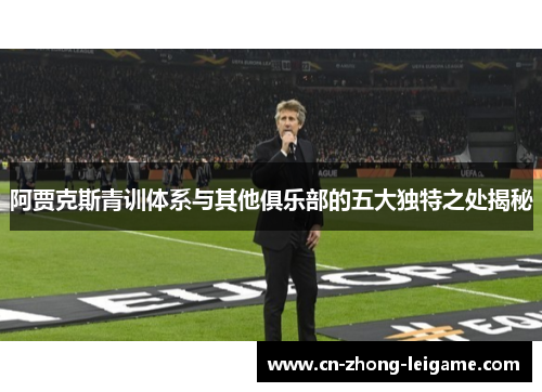 阿贾克斯青训体系与其他俱乐部的五大独特之处揭秘