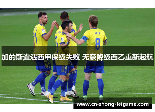 加的斯遭遇西甲保级失败 无奈降级西乙重新起航