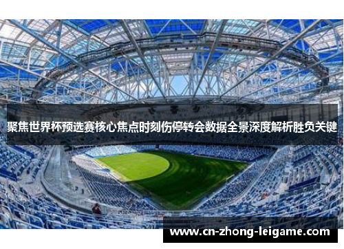 聚焦世界杯预选赛核心焦点时刻伤停转会数据全景深度解析胜负关键 聚焦世界杯预选赛核心焦点时刻伤停转会数据全景深度解析胜负关键